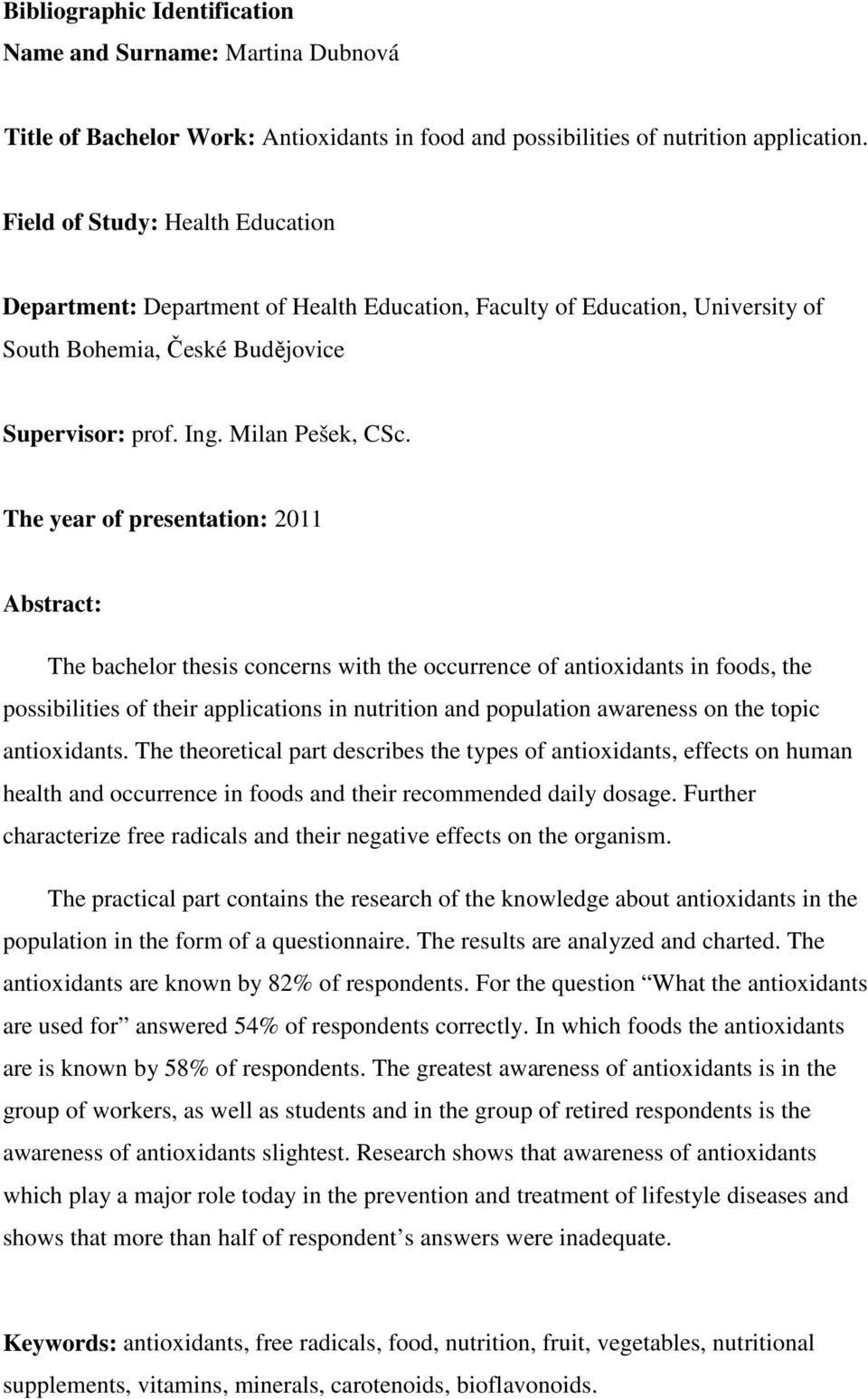 The year of presentation: 2011 Abstract: The bachelor thesis concerns with the occurrence of antioxidants in foods, the possibilities of their applications in nutrition and population awareness on