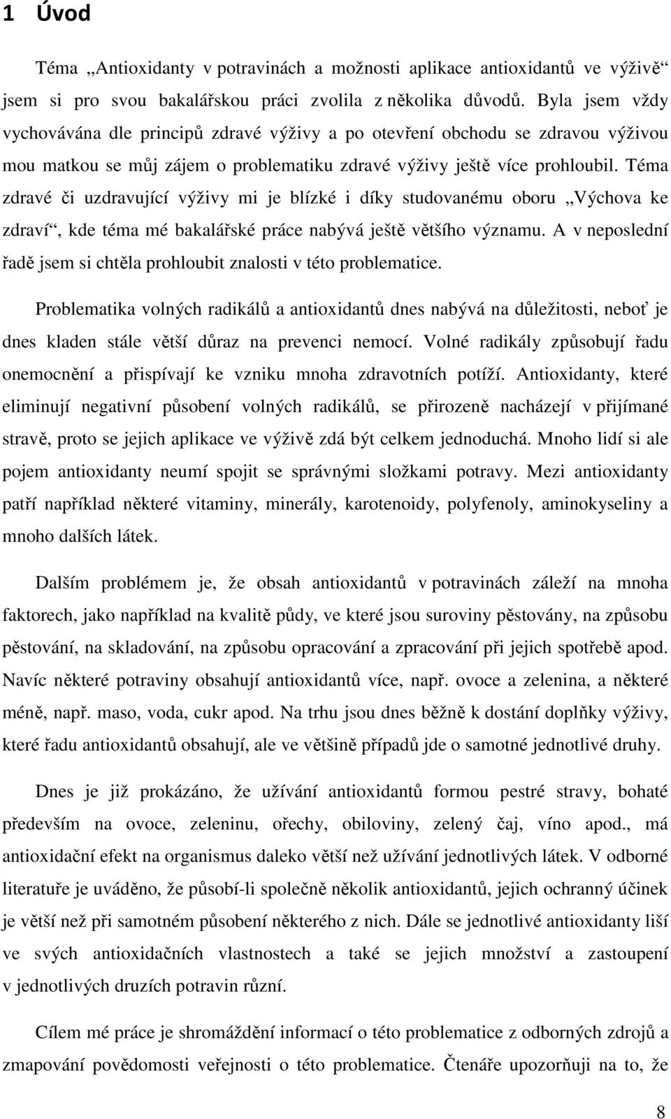 Téma zdravé či uzdravující výživy mi je blízké i díky studovanému oboru Výchova ke zdraví, kde téma mé bakalářské práce nabývá ještě většího významu.