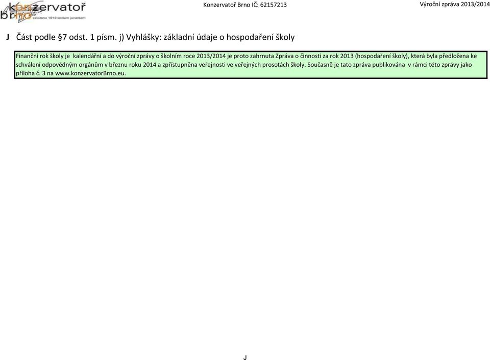 roce 2013/2014 je proto zahrnuta Zpráva o činnosti za rok 2013 (hospodaření školy), která byla předložena ke