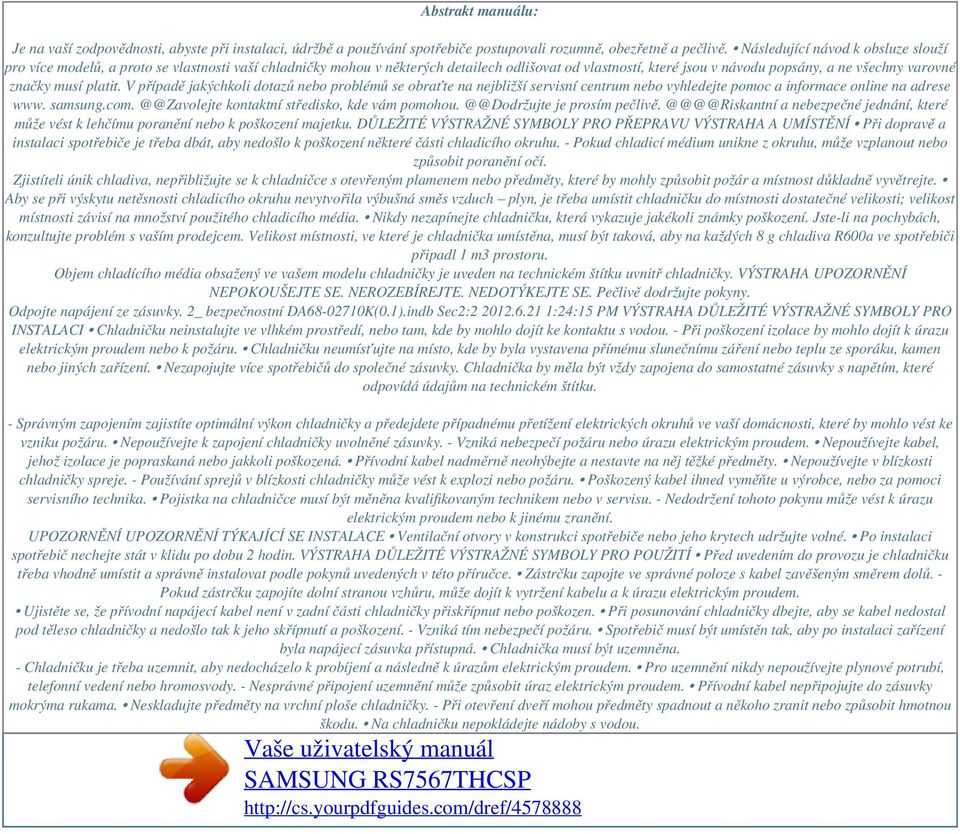 musí platit. V případě jakýchkoli dotazů nebo problémů se obraťte na nejbližší servisní centrum nebo vyhledejte pomoc a informace online na adrese www. samsung.com.