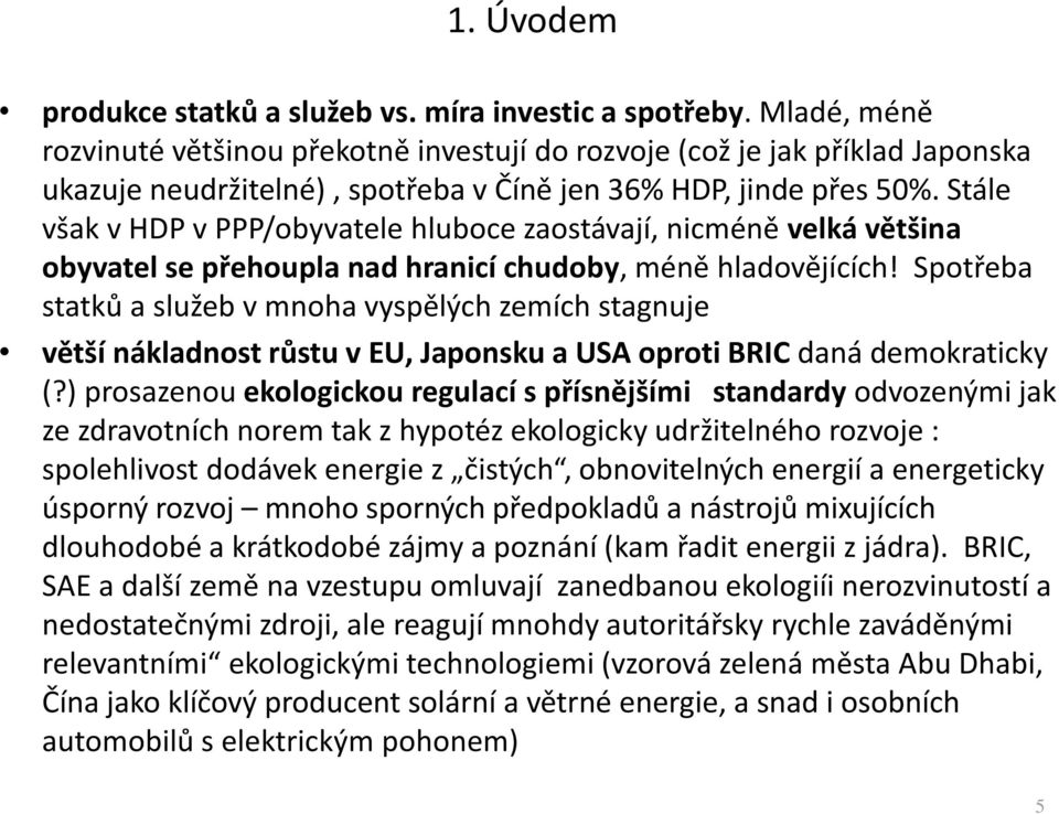 Stále však v HDP v PPP/obyvatele hluboce zaostávají, nicméně velká většina obyvatel se přehoupla nad hranicí chudoby, méně hladovějících!