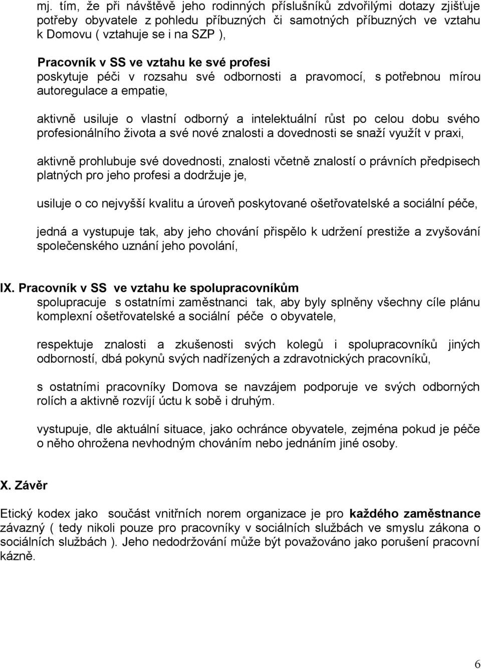 profesionálního života a své nové znalosti a dovednosti se snaží využít v praxi, aktivně prohlubuje své dovednosti, znalosti včetně znalostí o právních předpisech platných pro jeho profesi a dodržuje