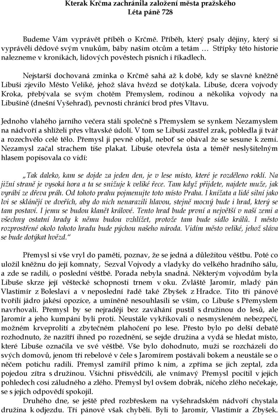 Nejstarší dochovaná zmínka o Krčmě sahá až k době, kdy se slavné kněžně Libuši zjevilo Město Veliké, jehož sláva hvězd se dotýkala.