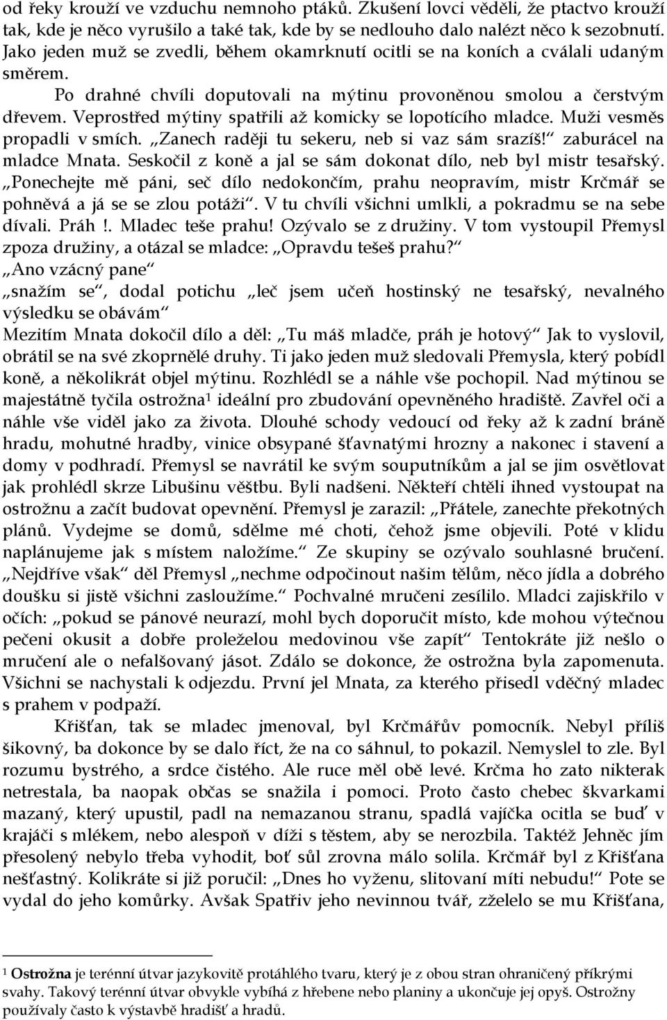 Veprostřed mýtiny spatřili až komicky se lopotícího mladce. Muži vesměs propadli v smích. Zanech raději tu sekeru, neb si vaz sám srazíš! zaburácel na mladce Mnata.