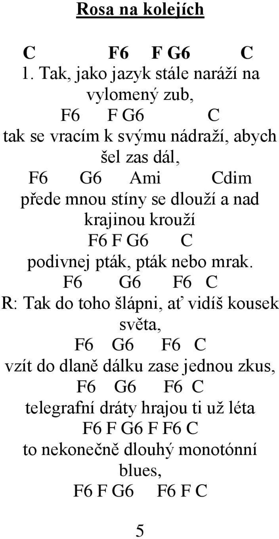 Cdim přede mnou stíny se dlouţí a nad krajinou krouţí F6 F G6 C podivnej pták, pták nebo mrak.