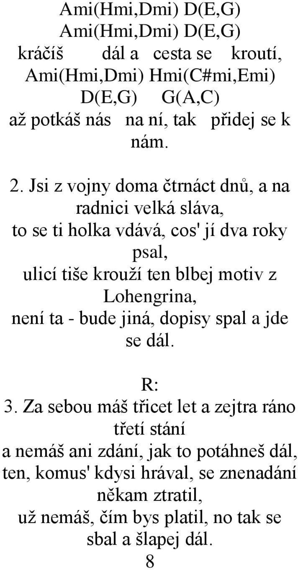 Jsi z vojny doma čtrnáct dnů, a na radnici velká sláva, to se ti holka vdává, cos' jí dva roky psal, ulicí tiše krouţí ten blbej motiv z