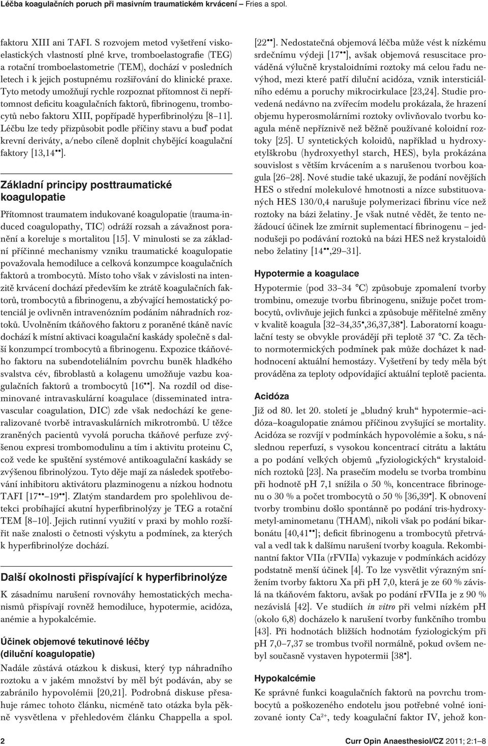 klinické praxe. Tyto metody umožňují rychle rozpoznat přítomnost či nepřítomnost deficitu koagulačních faktorů, fibrinogenu, trombocytů nebo faktoru XIII, popřípadě hyperfibrinolýzu [8 11].