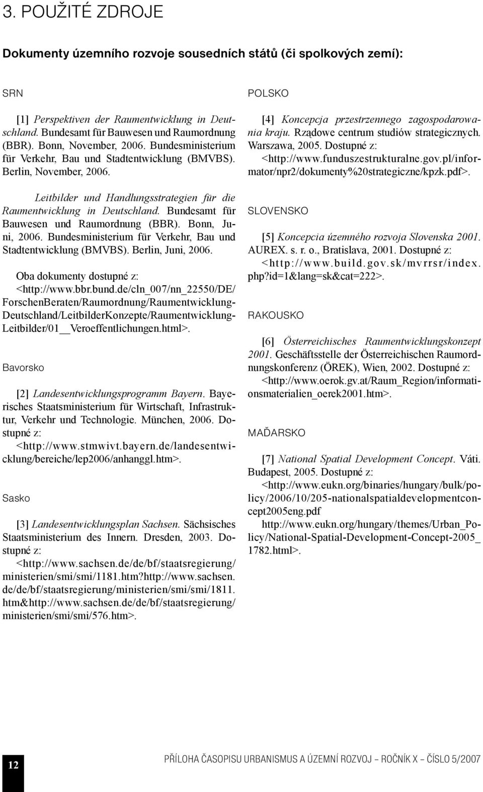 Bundesamt für Bauwesen und Raumordnung (BBR). Bonn, Juni, 2006. Bundesministerium für Verkehr, Bau und Stadtentwicklung (BMVBS). Berlin, Juni, 2006. Oba dokumenty dostupné z: <http://www.bbr.bund.