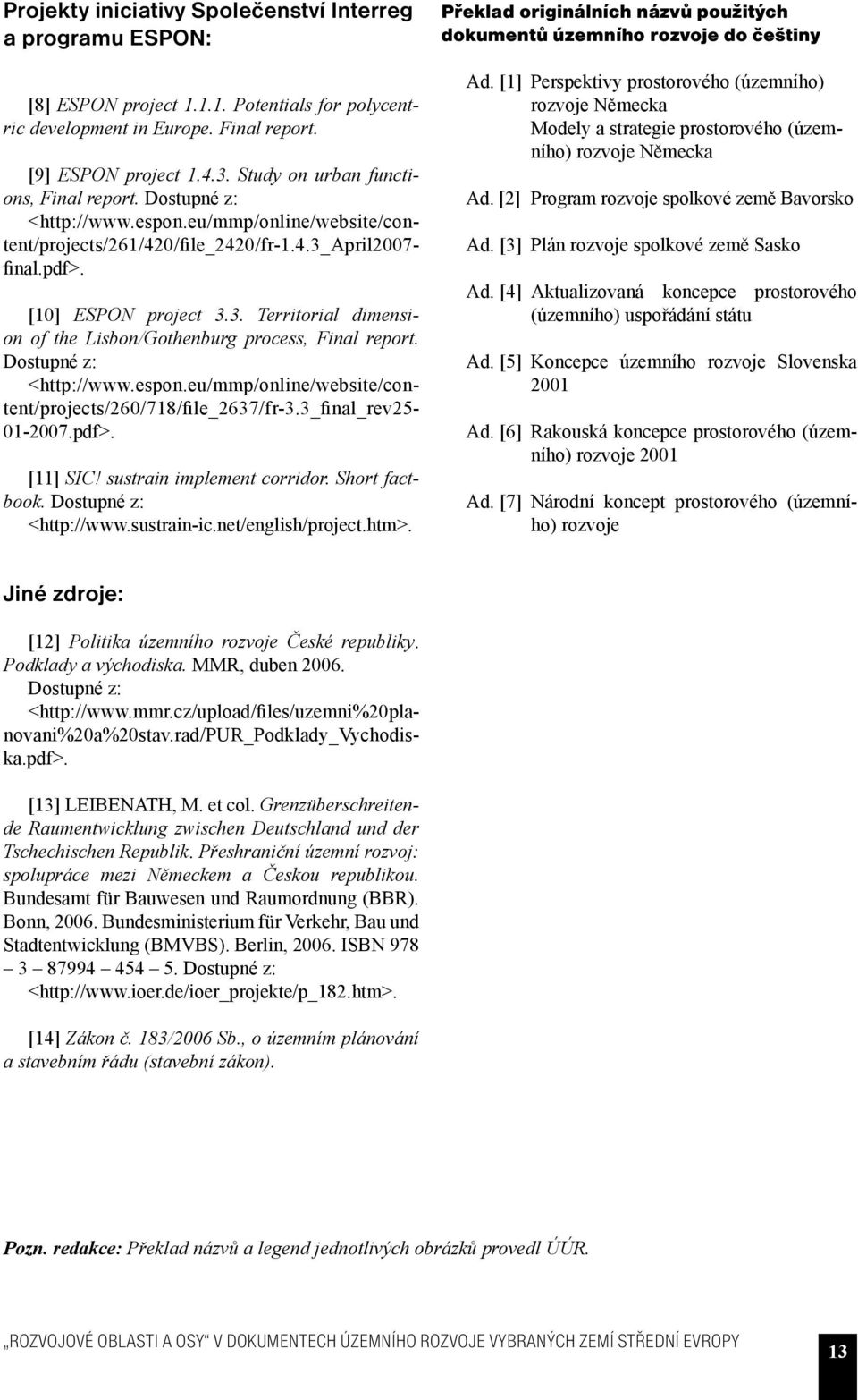 april2007- final.pdf>. [10] ESPON project 3.3. Territorial dimension of the Lisbon/Gothenburg process, Final report. Dostupné z: <http://www.espon.