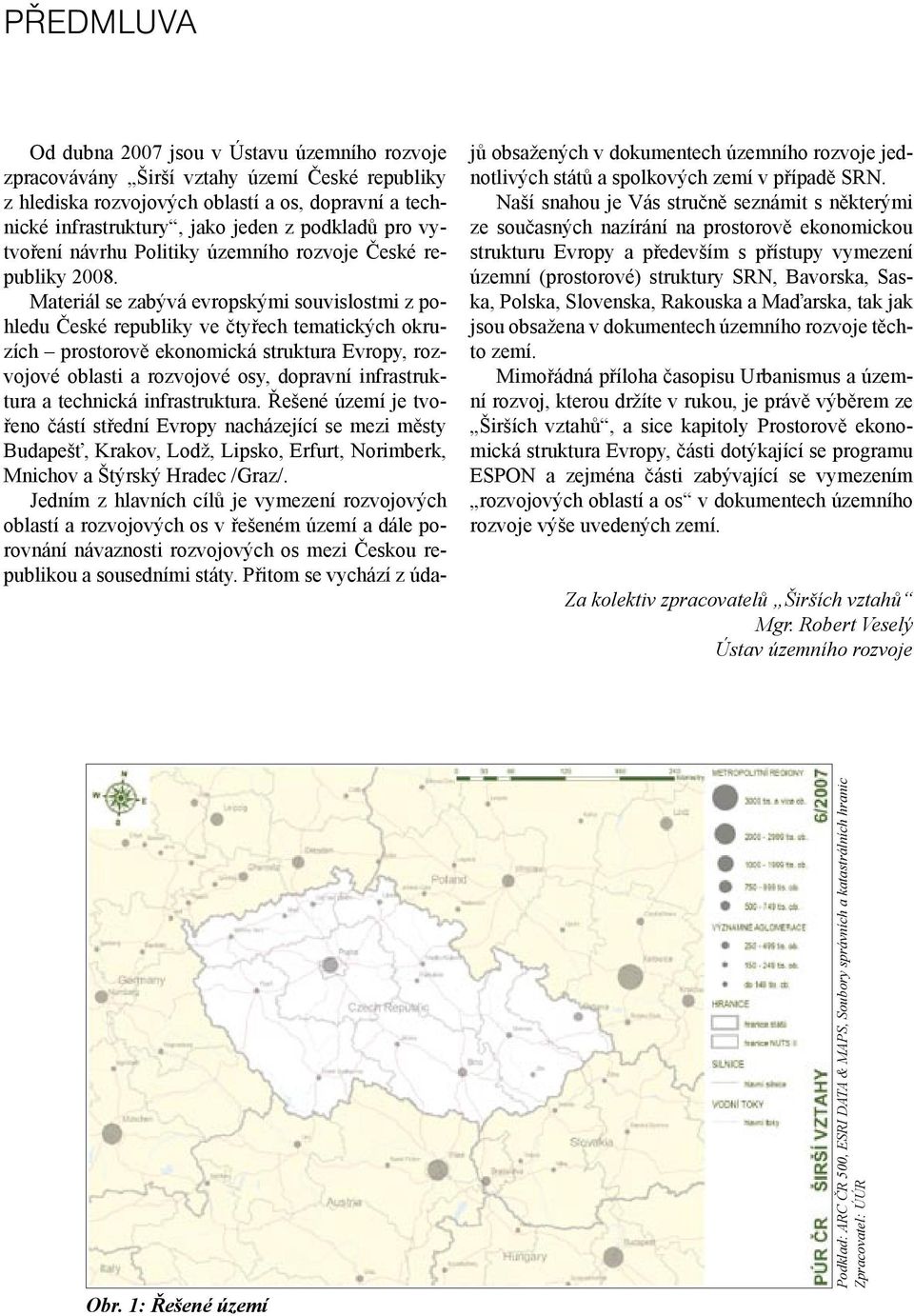 Materiál se zabývá evropskými souvislostmi z pohledu České republiky ve čtyřech tematických okruzích prostorově ekonomická struktura Evropy, rozvojové oblasti a rozvojové osy, dopravní infrastruktura