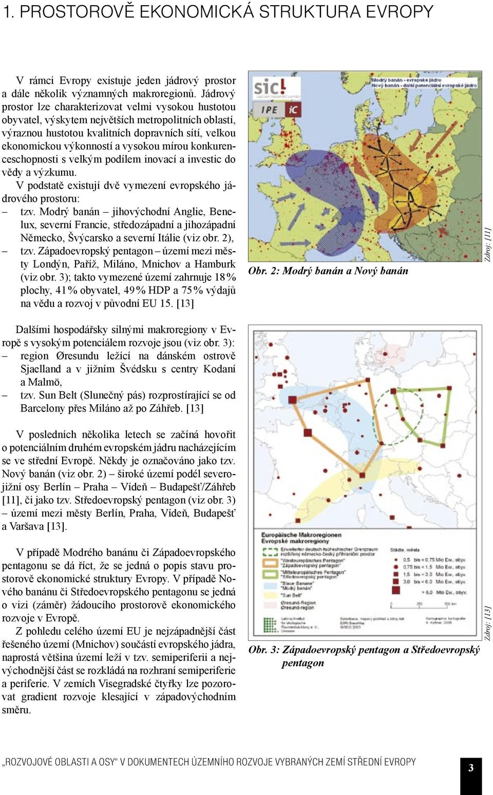 mírou konkurenceschopnosti s velkým podílem inovací a investic do vědy a výzkumu. V podstatě existují dvě vymezení evropského jádrového prostoru: tzv.