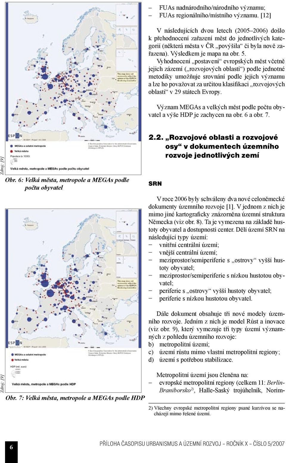 Vyhodnocení postavení evropských měst včetně jejich zázemí ( rozvojových oblastí ) podle jednotné metodiky umožňuje srovnání podle jejich významu a lze ho považovat za určitou klasifikaci rozvojových