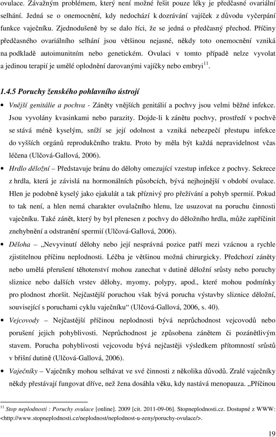 Ovulaci v tomto případě nelze vyvolat a jedinou terapií je umělé oplodnění darovanými vajíčky nebo embryi 11. 1.4.