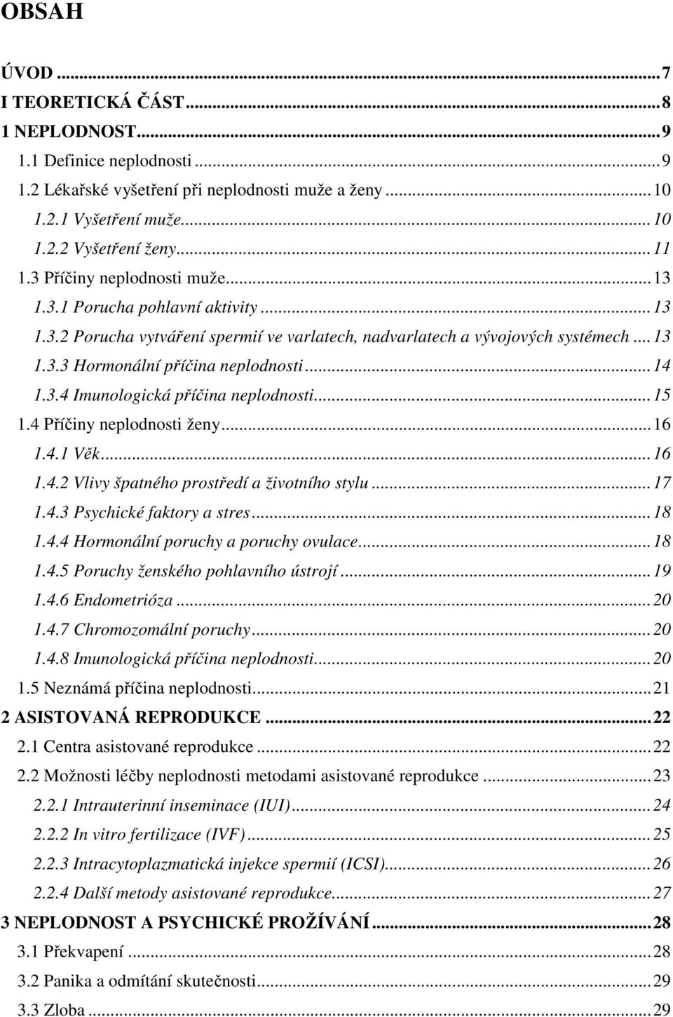 .. 14 1.3.4 Imunologická příčina neplodnosti... 15 1.4 Příčiny neplodnosti ženy... 16 1.4.1 Věk... 16 1.4.2 Vlivy špatného prostředí a životního stylu... 17 1.4.3 Psychické faktory a stres... 18 1.4.4 Hormonální poruchy a poruchy ovulace.