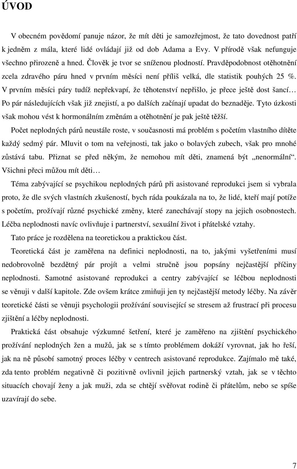 Pravděpodobnost otěhotnění zcela zdravého páru hned v prvním měsíci není příliš velká, dle statistik pouhých 25 %.