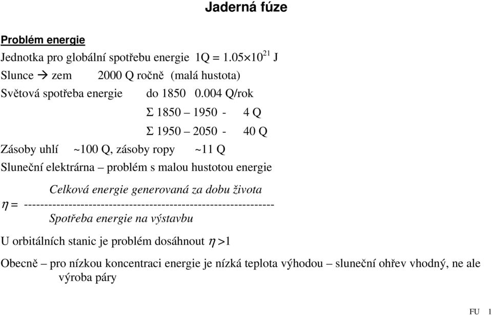 004 Q/rok Σ 1850 1950 - Σ 1950 2050 - ~11 Q 4 Q 40 Q Sluneční elektrárna problém s malou hustotou energie Celková energie generovaná za dobu života