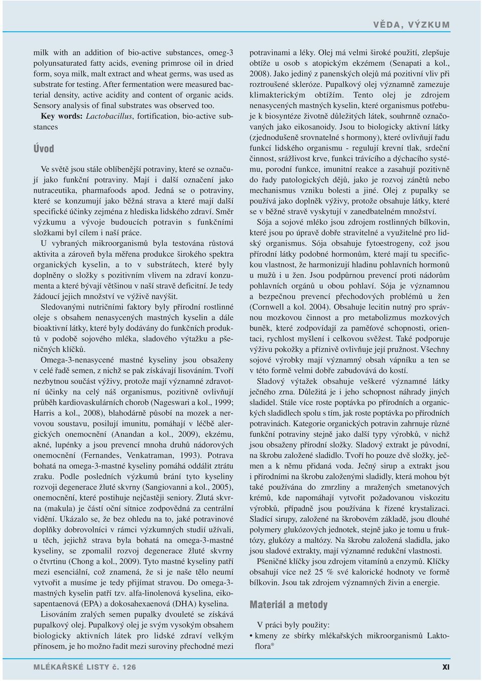 Key words: Lactobacillus, fortification, bio-active substances Úvod Ve světě jsou stále oblíbenější potraviny, které se označují jako funkční potraviny.