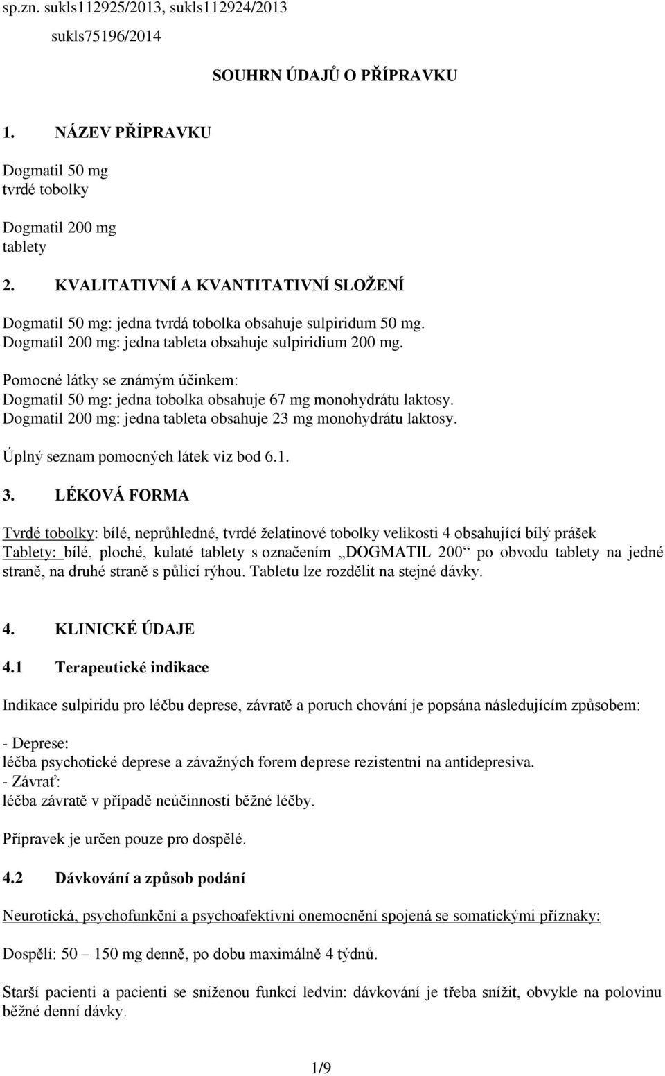 Pomocné látky se známým účinkem: Dogmatil 50 mg: jedna tobolka obsahuje 67 mg monohydrátu laktosy. Dogmatil 200 mg: jedna tableta obsahuje 23 mg monohydrátu laktosy.