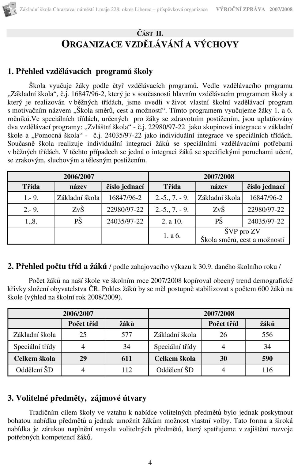 16847/96-2, který je v současnosti hlavním vzdělávacím programem školy a který je realizován v běžných třídách, jsme uvedli v život vlastní školní vzdělávací program s motivačním názvem Škola směrů,