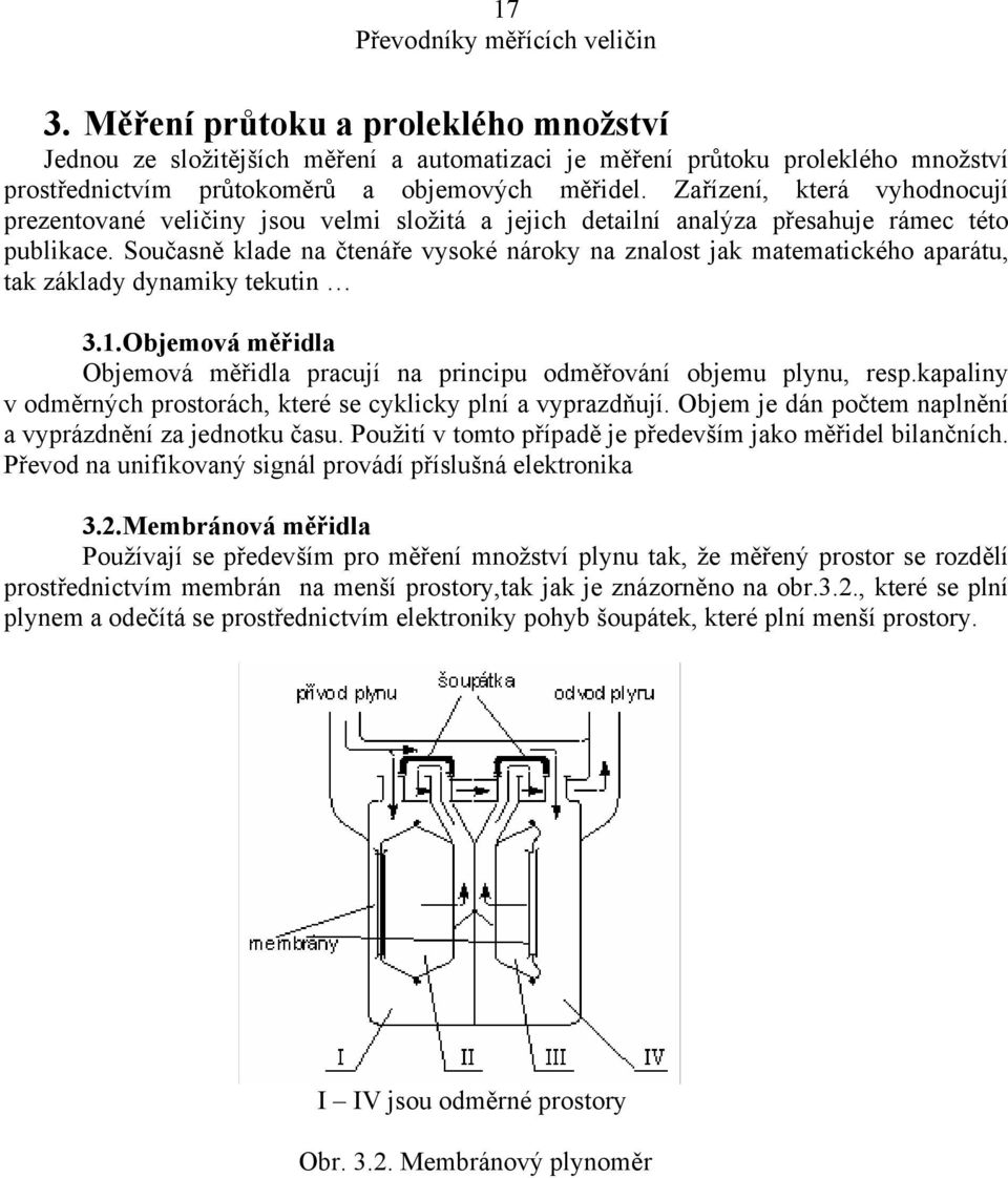 Současně klade na čtenáře vysoké nároky na znalost jak matematického aparátu, tak základy dynamiky tekutin 3.1.Objemová měřidla Objemová měřidla pracují na principu odměřování objemu plynu, resp.