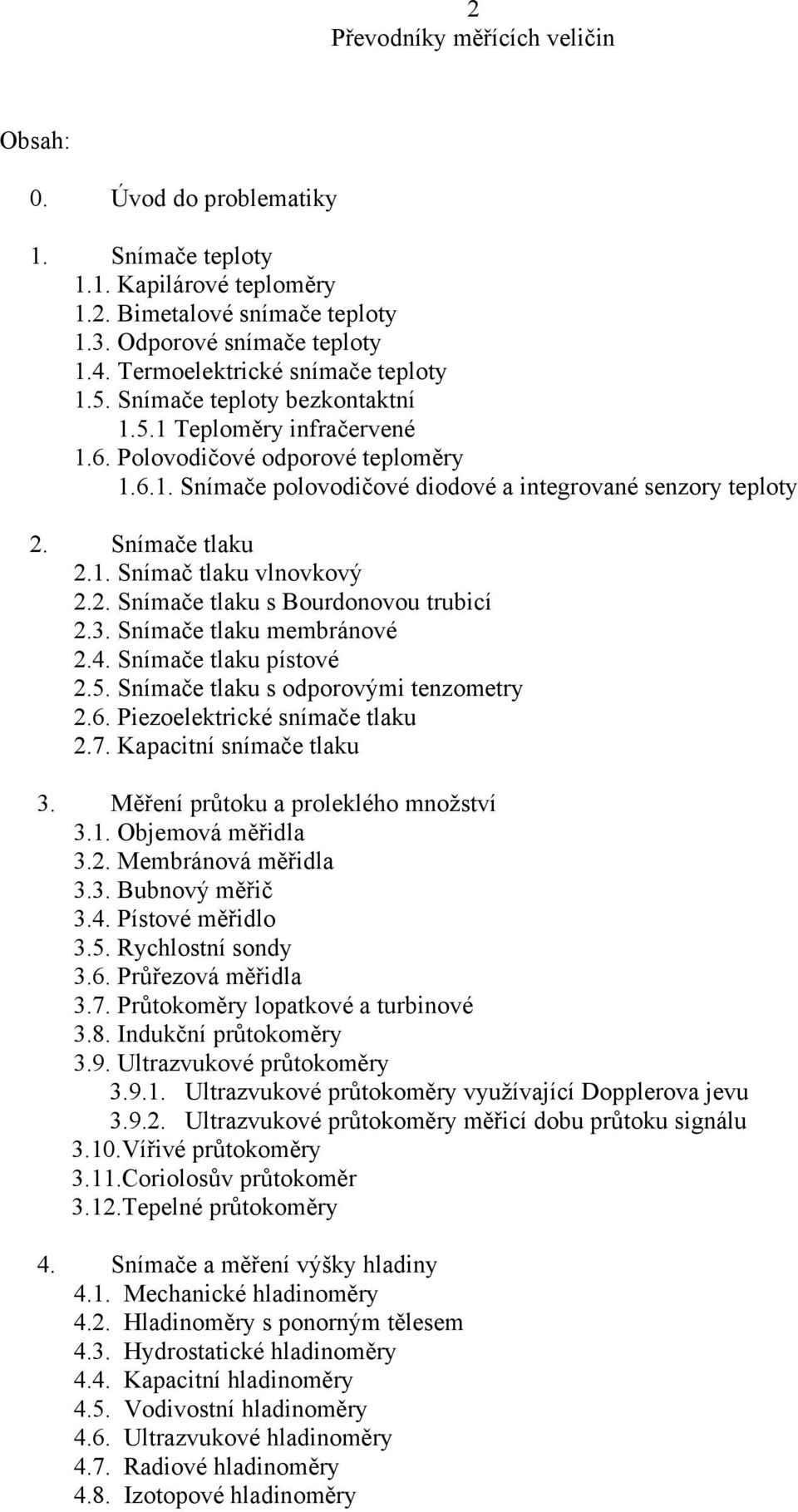 2. Snímače tlaku s Bourdonovou trubicí 2.3. Snímače tlaku membránové 2.4. Snímače tlaku pístové 2.5. Snímače tlaku s odporovými tenzometry 2.6. Piezoelektrické snímače tlaku 2.7.