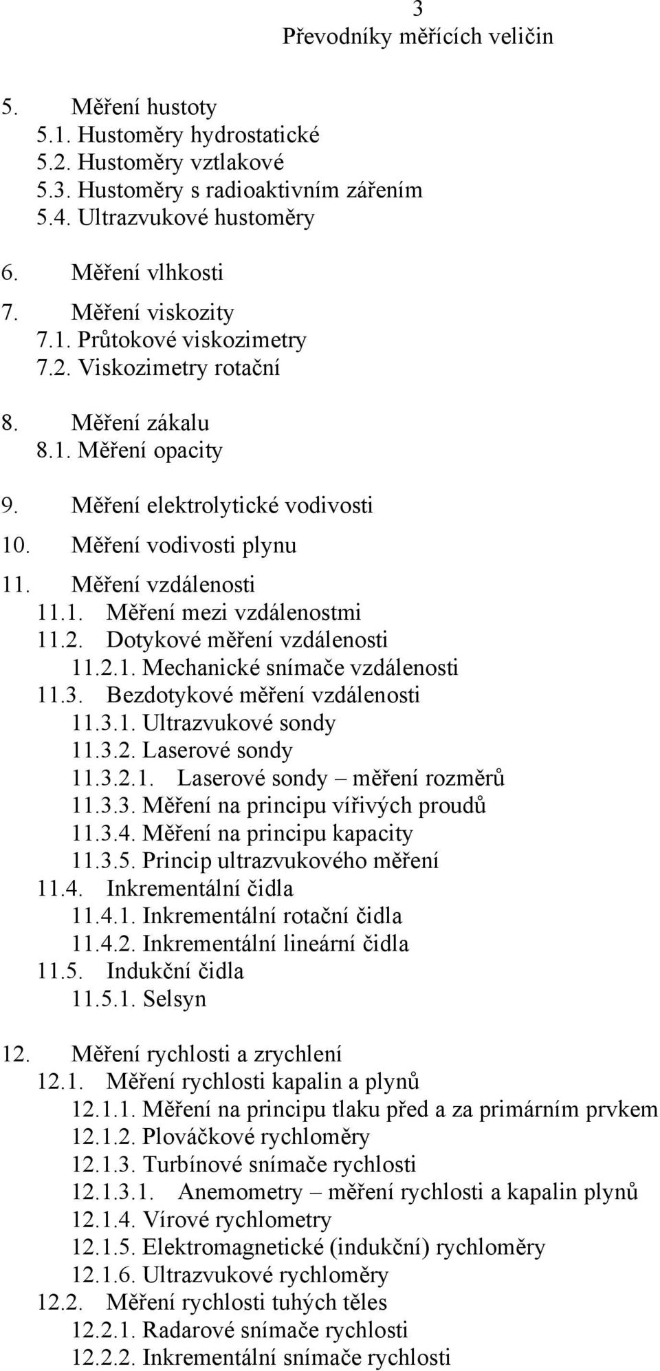 2.1. Mechanické snímače vzdálenosti 11.3. Bezdotykové měření vzdálenosti 11.3.1. Ultrazvukové sondy 11.3.2. Laserové sondy 11.3.2.1. Laserové sondy měření rozměrů 11.3.3. Měření na principu vířivých proudů 11.