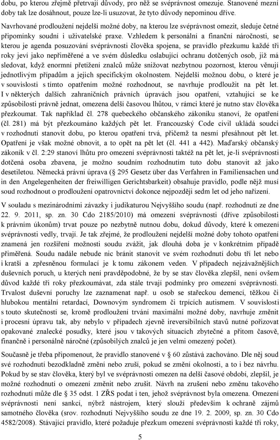 Vzhledem k personální a finanční náročnosti, se kterou je agenda posuzování svéprávnosti člověka spojena, se pravidlo přezkumu každé tři roky jeví jako nepřiměřené a ve svém důsledku oslabující