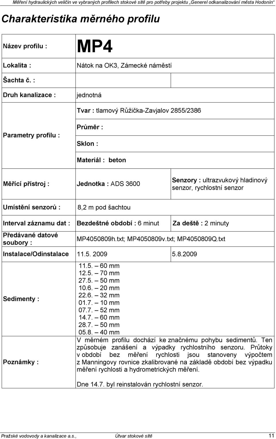 senzor, rychlostní senzor Umístění senzorů : 8,2 m pod šachtou Interval záznamu dat : Bezdeštné období : 6 minut Předávané datové soubory : Za deště : 2 minuty MP4050809h.txt; MP4050809v.