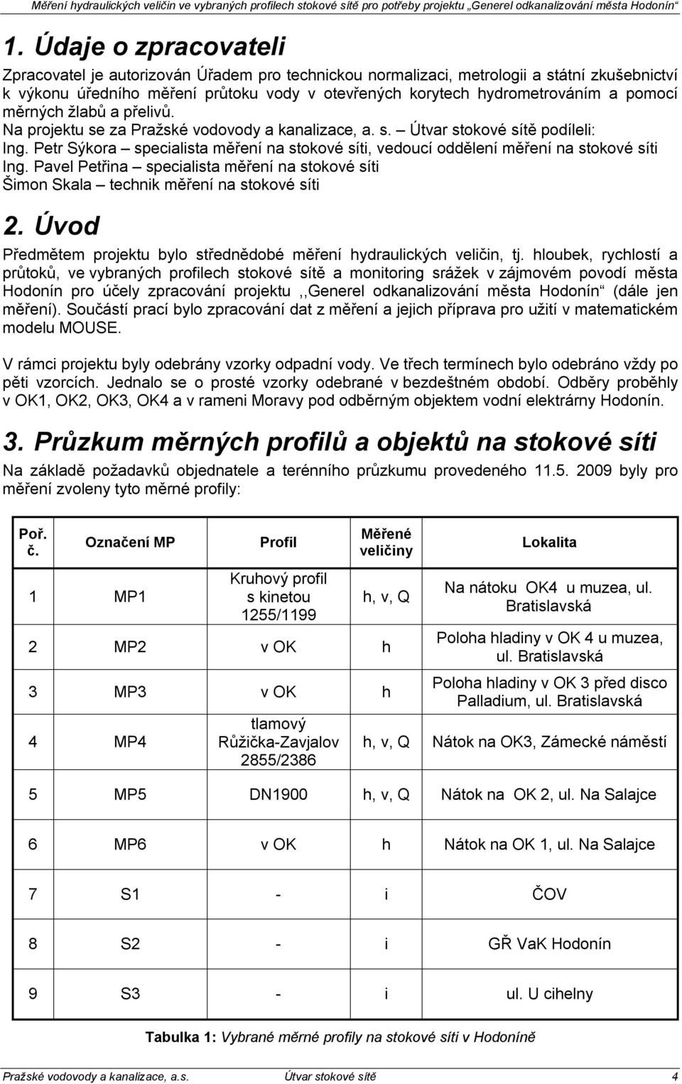 Petr Sýkora specialista měření na stokové síti, vedoucí oddělení měření na stokové síti Ing. Pavel Petřina specialista měření na stokové síti Šimon Skala technik měření na stokové síti 2.