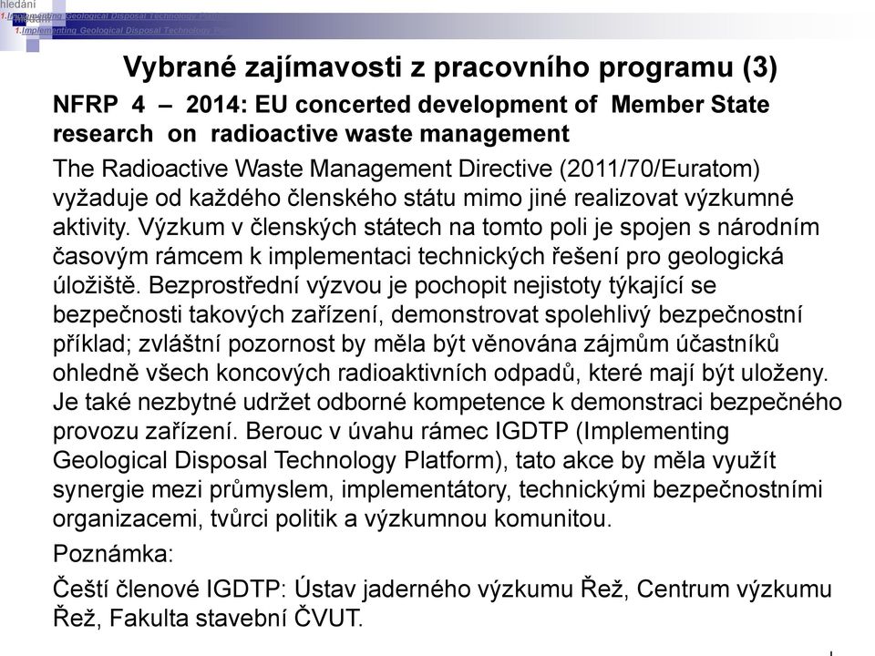 Radioactive Waste Management Directive (2011/70/Euratom) vyžaduje od každého členského státu mimo jiné realizovat výzkumné aktivity.