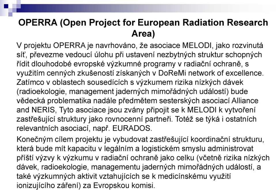 Zatímco v oblastech sousedících s výzkumem rizika nízkých dávek (radioekologie, management jaderných mimořádných událostí) bude vědecká problematika nadále předmětem sesterských asociací Alliance and