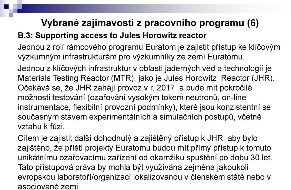 Jednou z klíčových infrastruktur v oblasti jaderných věd a technologií je Materials Testing Reactor (MTR), jako je Jules Horowitz Reactor (JHR). Očekává se, že JHR zahájí provoz v r.