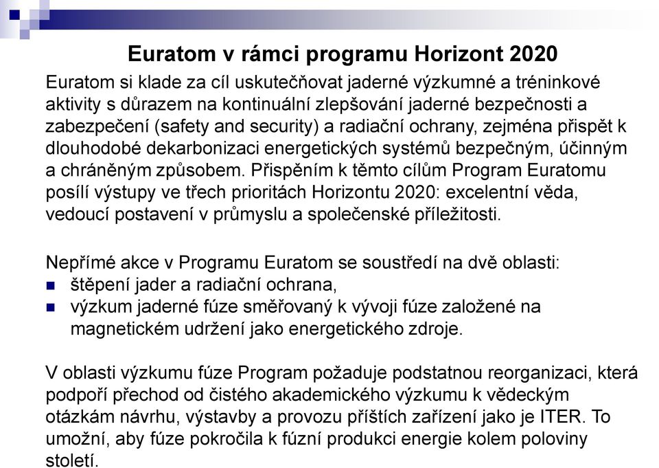 Přispěním k těmto cílům Program Euratomu posílí výstupy ve třech prioritách Horizontu 2020: excelentní věda, vedoucí postavení v průmyslu a společenské příležitosti.