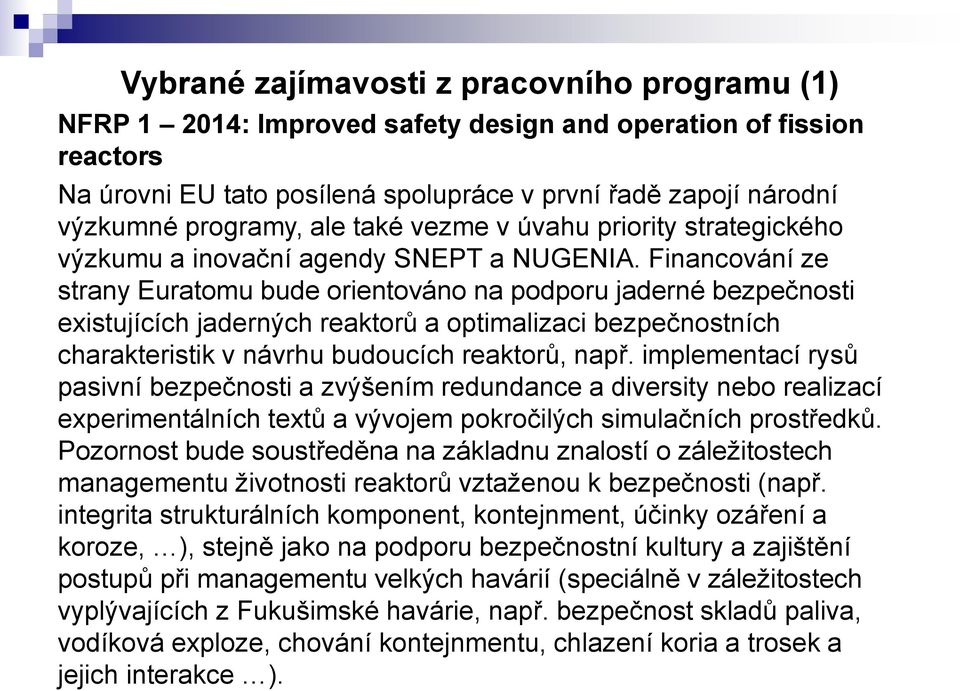 Financování ze strany Euratomu bude orientováno na podporu jaderné bezpečnosti existujících jaderných reaktorů a optimalizaci bezpečnostních charakteristik v návrhu budoucích reaktorů, např.