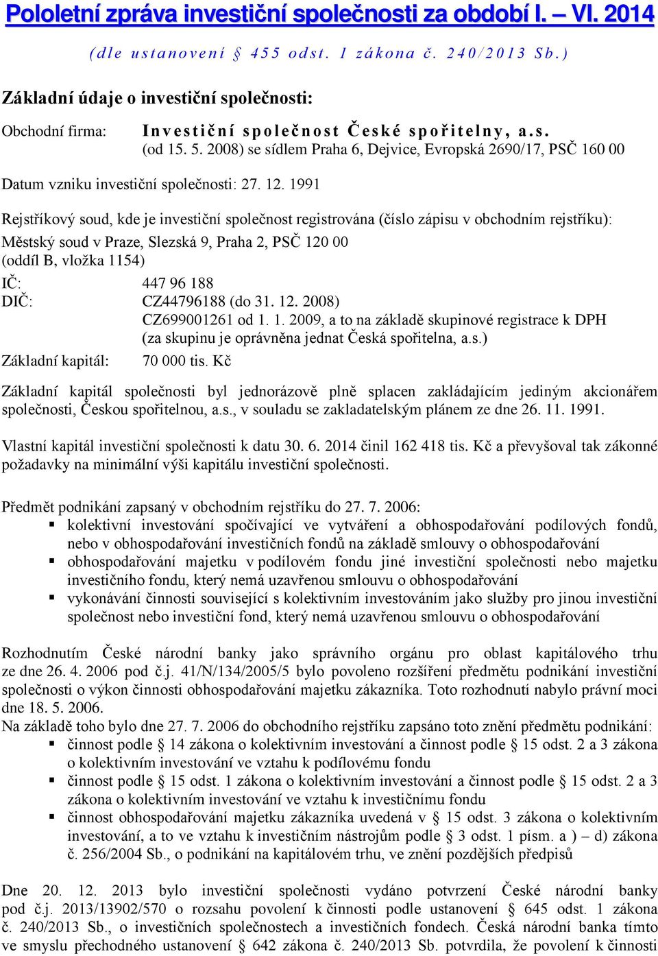 2008) se sídlem Praha 6, Dejvice, Evropská 2690/17, PSČ 160 00 Datum vzniku investiční společnosti: 27. 12.