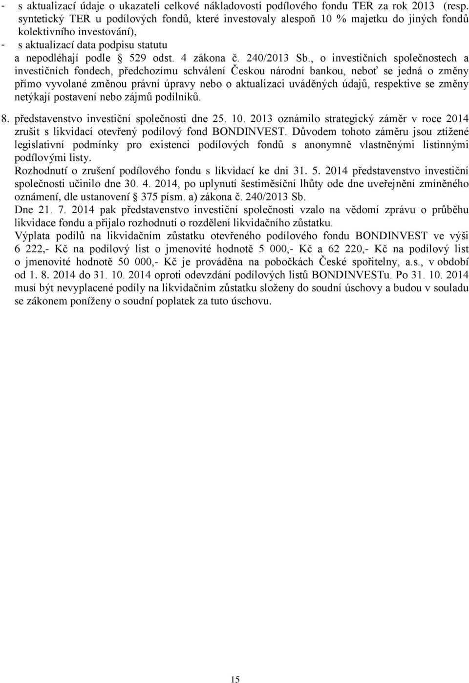 , o investičních společnostech a investičních ech, předchozímu schválení Českou národní bankou, neboť se jedná o změny přímo vyvolané změnou právní úpravy nebo o aktualizaci uváděných údajů,