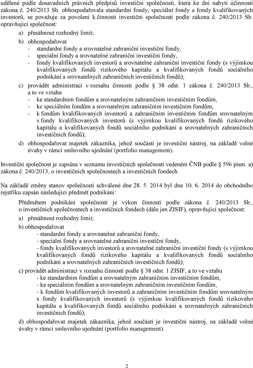 opravňující společnost: a) přesáhnout rozhodný limit; b) obhospodařovat - standardní y a srovnatelné zahraniční investiční y, - speciální y a srovnatelné zahraniční investiční y, - y kvalifikovaných