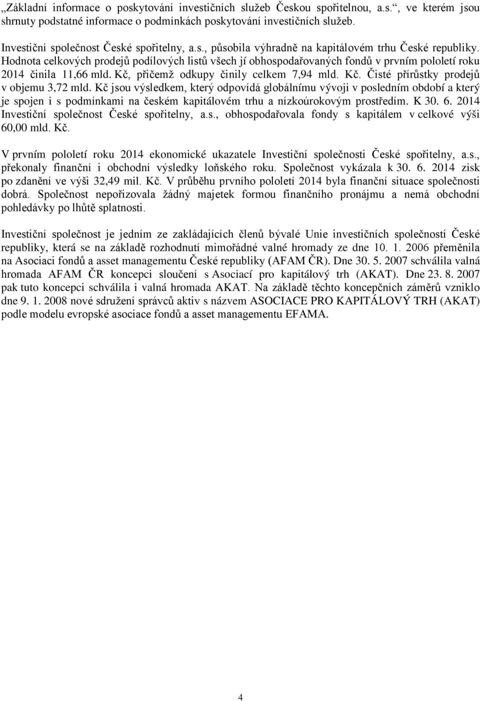 Kč, přičemž odkupy činily celkem 7,94 mld. Kč. Čisté přírůstky prodejů v objemu 3,72 mld.