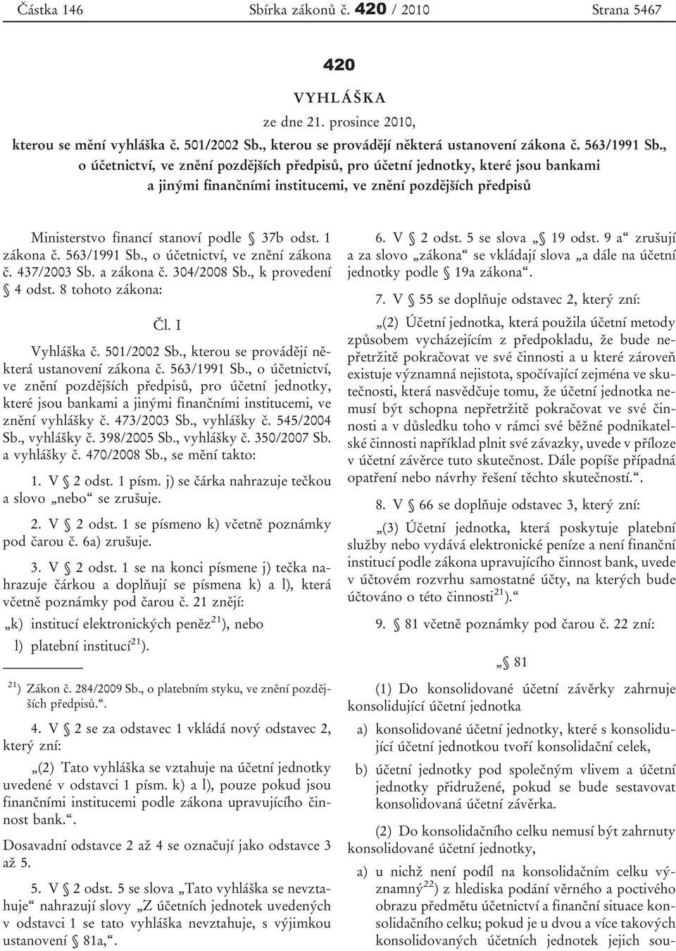 1 zákona č. 563/1991 Sb., o účetnictví, ve znění zákona č. 437/2003 Sb. a zákona č. 304/2008 Sb., k provedení 4 odst. 8 tohoto zákona: Čl. I Vyhláška č. 501/2002 Sb.