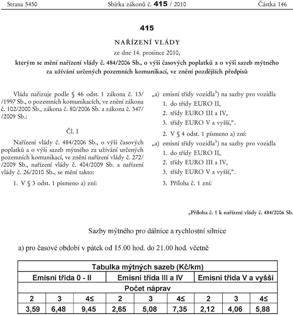 , o pozemních komunikacích, ve znění zákona č. 102/2000 Sb., zákona č. 80/2006 Sb. a zákona č. 347/ /2009 Sb.: Čl. I Nařízení vlády č. 484/2006 Sb.