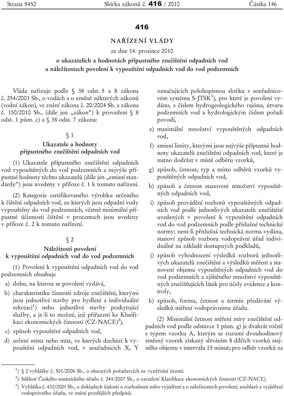 254/2001 Sb., o vodách a o změně některých zákonů (vodní zákon), ve znění zákona č. 20/2004 Sb. a zákona č. 150/2010 Sb., (dále jen zákon ) k provedení 8 odst. 1 písm. c) a 38 odst.