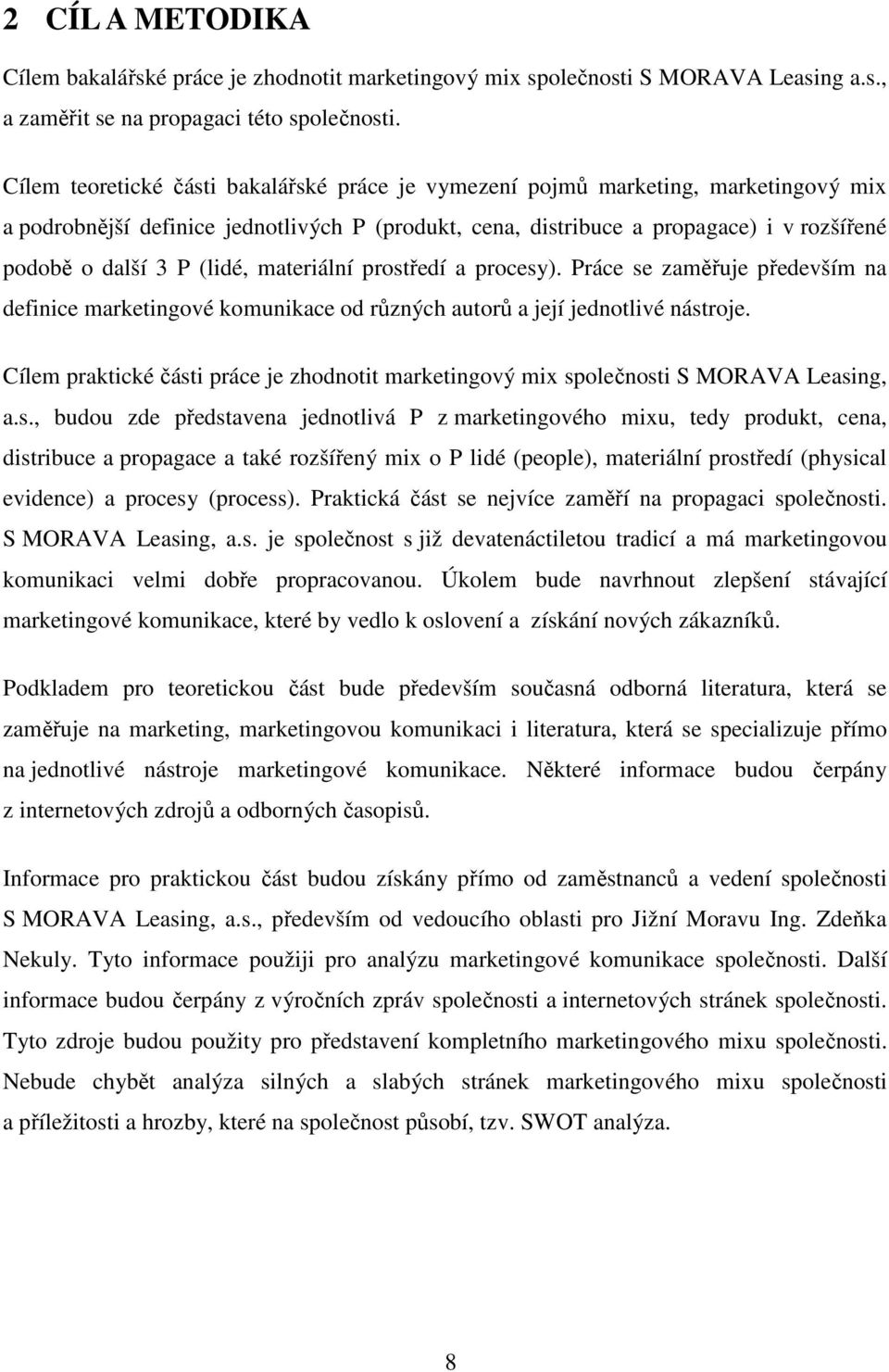 (lidé, materiální prostředí a procesy). Práce se zaměřuje především na definice marketingové komunikace od různých autorů a její jednotlivé nástroje.