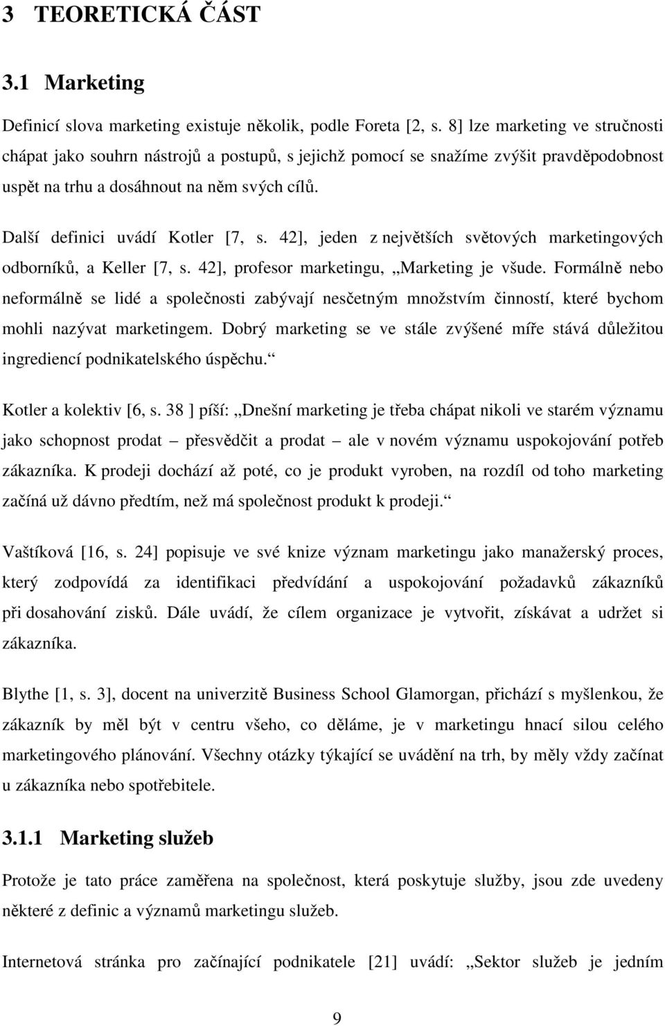 42], jeden z největších světových marketingových odborníků, a Keller [7, s. 42], profesor marketingu, Marketing je všude.