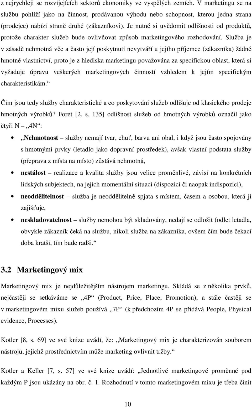 Je nutné si uvědomit odlišnosti od produktů, protože charakter služeb bude ovlivňovat způsob marketingového rozhodování.