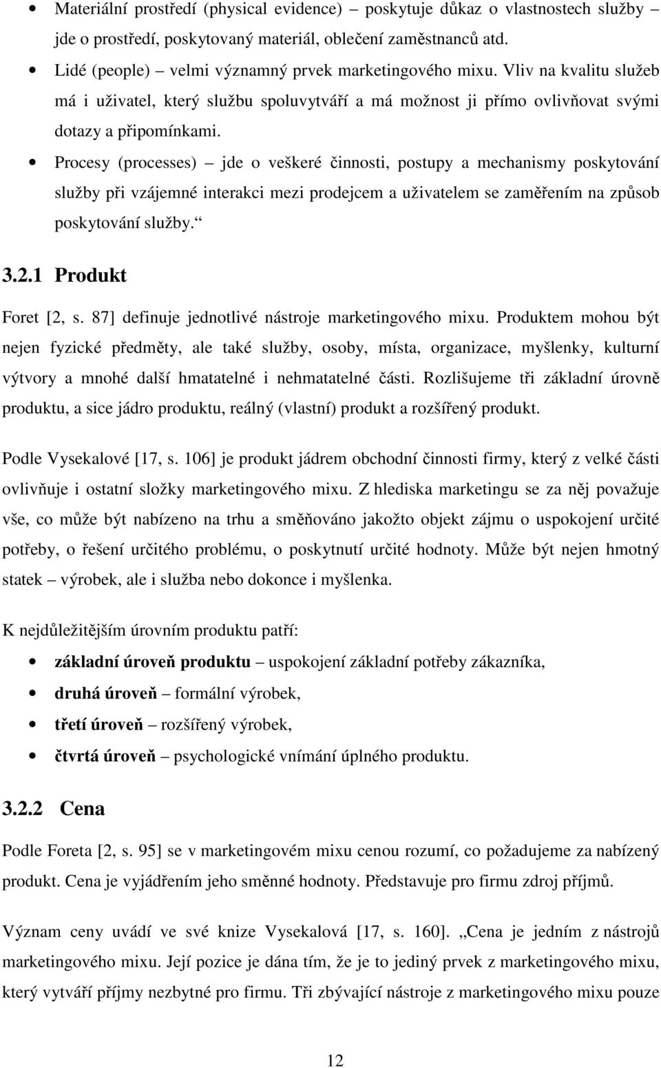 Procesy (processes) jde o veškeré činnosti, postupy a mechanismy poskytování služby při vzájemné interakci mezi prodejcem a uživatelem se zaměřením na způsob poskytování služby. 3.2.