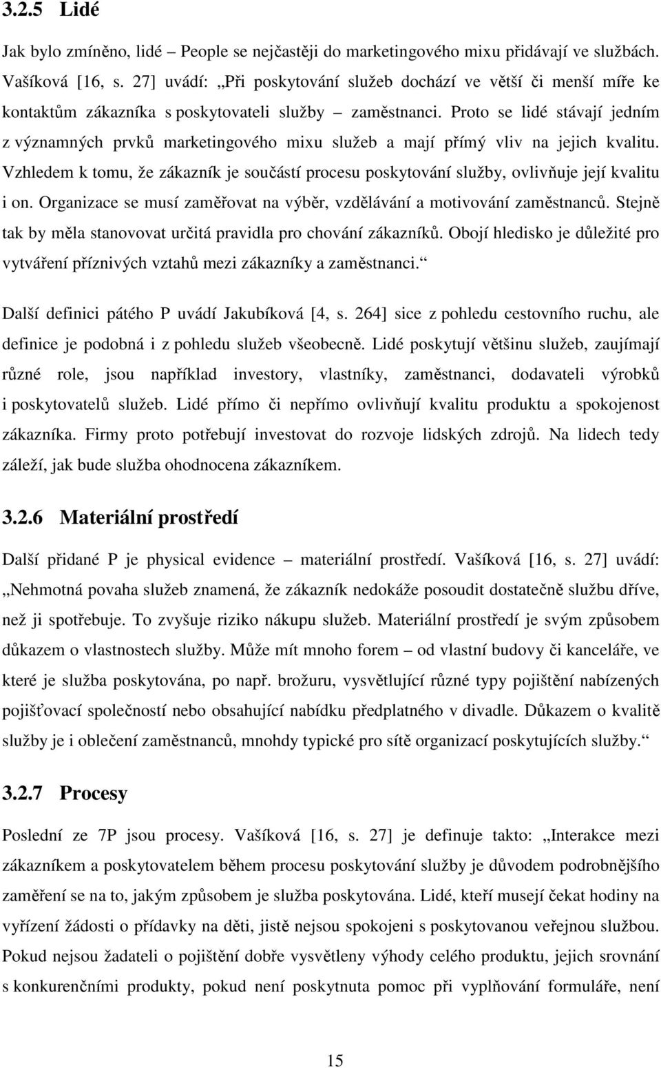 Proto se lidé stávají jedním z významných prvků marketingového mixu služeb a mají přímý vliv na jejich kvalitu.