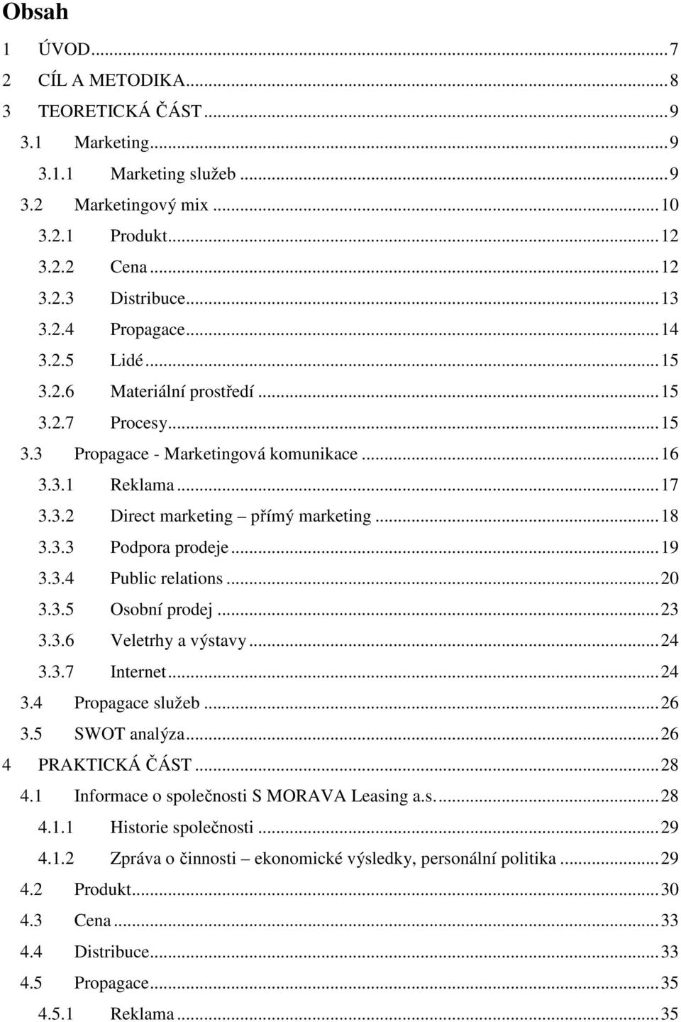 ..19 3.3.4 Public relations...20 3.3.5 Osobní prodej...23 3.3.6 Veletrhy a výstavy...24 3.3.7 Internet...24 3.4 Propagace služeb...26 3.5 SWOT analýza...26 4 PRAKTICKÁ ČÁST...28 4.