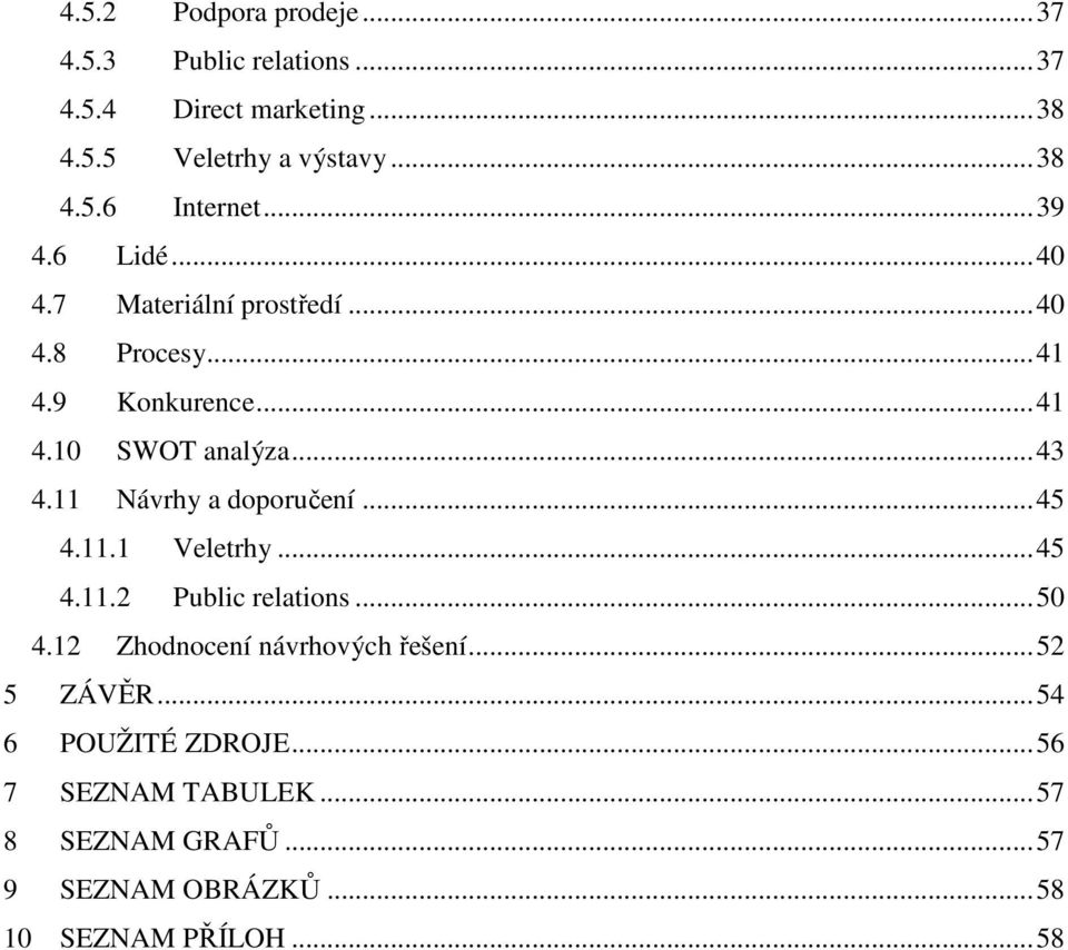 11 Návrhy a doporučení...45 4.11.1 Veletrhy...45 4.11.2 Public relations...50 4.12 Zhodnocení návrhových řešení.