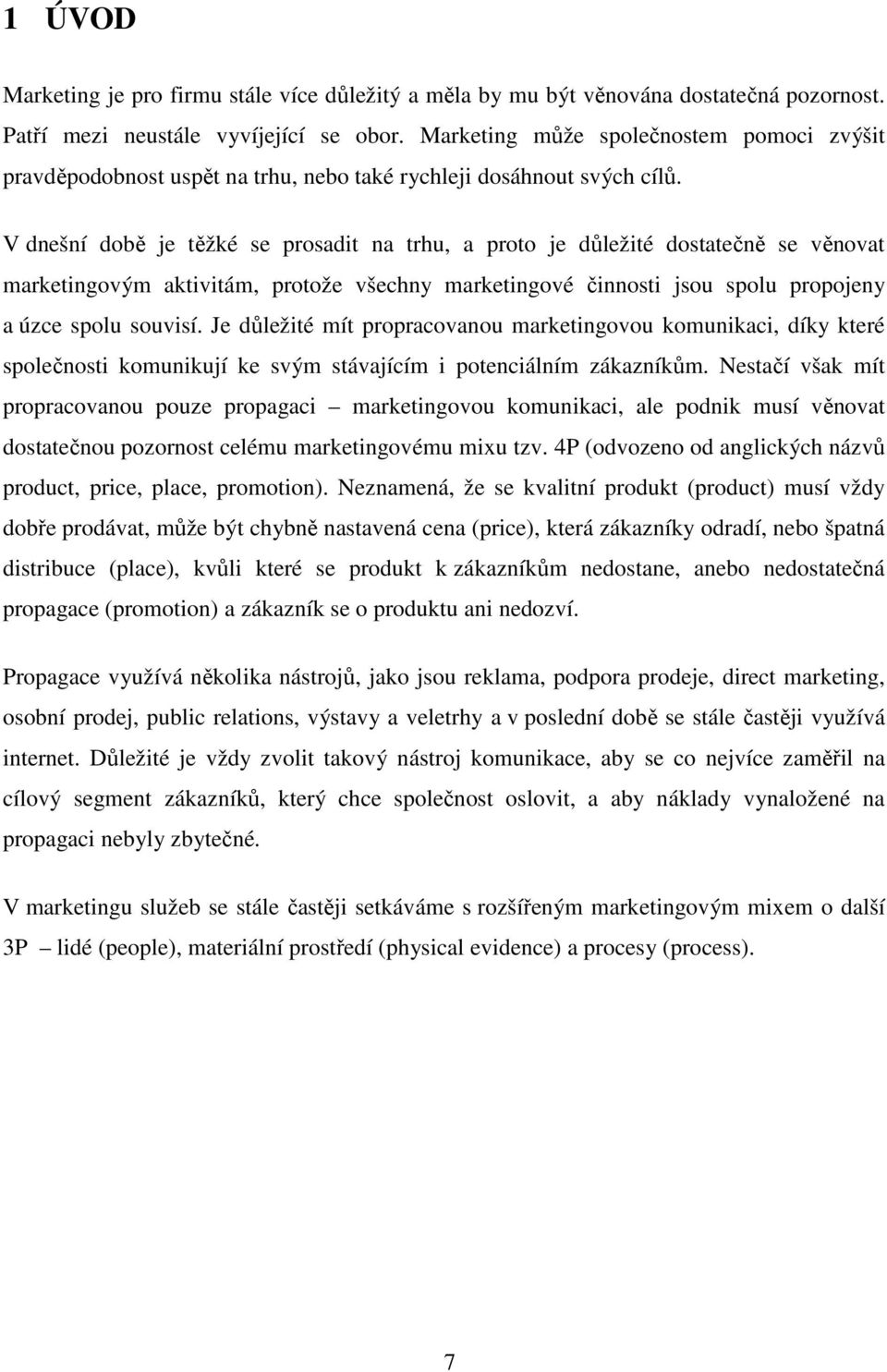 V dnešní době je těžké se prosadit na trhu, a proto je důležité dostatečně se věnovat marketingovým aktivitám, protože všechny marketingové činnosti jsou spolu propojeny a úzce spolu souvisí.