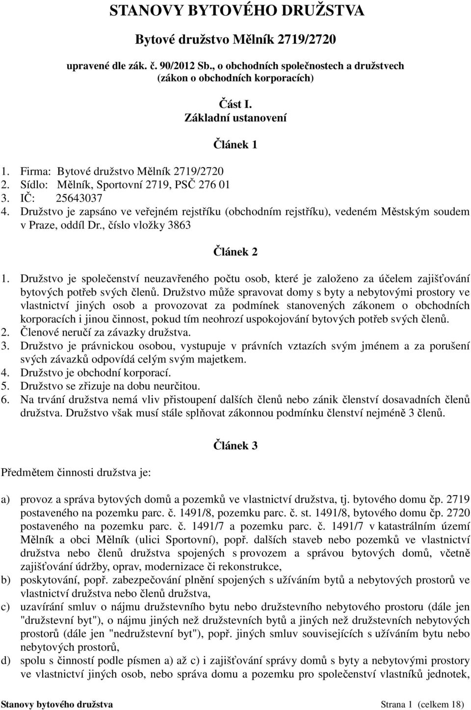 Družstvo je zapsáno ve veřejném rejstříku (obchodním rejstříku), vedeném Městským soudem v Praze, oddíl Dr., číslo vložky 3863 Článek 2 1.